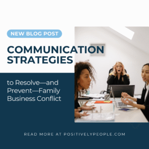 Communication Strategies to Resolve—and Prevent—Family Business Conflict